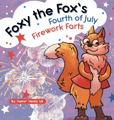 Foxy the Fox's Fourth of July Firework Farts: Zabawna książka obrazkowa dla dzieci i dorosłych o lisie, który pierdzi, idealna na czwartego lipca - Foxy the Fox's Fourth of July Firework Farts: A Funny Picture Book For Kids and Adults About a Fox Who Farts, Perfect for Fourth of July