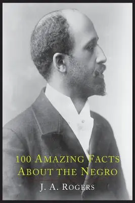 100 zdumiewających faktów o Murzynach z kompletnymi dowodami: Skrót do światowej historii Murzynów - 100 Amazing Facts about the Negro with Complete Proof: A Short Cut to the World History of the Negro