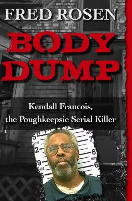 Body Dump: Kendall Francois, seryjny morderca z Poughkeepsie - Body Dump: Kendall Francois, the Poughkeepsie Serial Killer