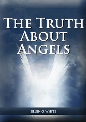 The Truth About Angels: (A View of Supernatural Beings Involved in Human Life, Wielki spór z aniołami, Aniołowie w Adwencie) - The Truth About Angels: (A View of Supernatural Beings Involved in Human Life, The Great Controversy with the angels, The Angels in The Advent