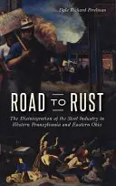 Droga do rdzy: Dezintegracja przemysłu stalowego w zachodniej Pensylwanii i wschodnim Ohio - Road to Rust: The Disintegration of the Steel Industry in Western Pennsylvania and Eastern Ohio