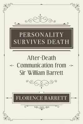 Osobowość przetrwa śmierć: Komunikacja po śmierci od Sir Williama Barretta - Personality Survives Death: After-Death Communication from Sir William Barrett