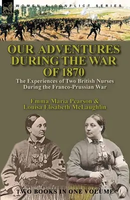Nasze przygody podczas wojny 1870 roku: doświadczenia dwóch brytyjskich pielęgniarek podczas wojny francusko-pruskiej - Our Adventures During the War of 1870: the Experiences of Two British Nurses During the Franco-Prussian War