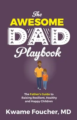 The Awesome Dad Playbook: Przewodnik ojca po wychowywaniu odpornych, zdrowych i szczęśliwych dzieci - The Awesome Dad Playbook: The Father's Guide to Raising Resilient, Healthy and Happy Children