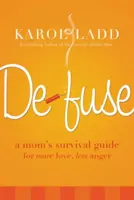 Defuse: Poradnik przetrwania dla mam - więcej miłości, mniej złości - Defuse: A Mom's Survival Guide for More Love, Less Anger