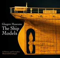 Modele statków w Muzeum Glasgow: Historia i kompletny ilustrowany katalog - Glasgow Museum the Ship Models: A History and Complete Illustrated Catalogue