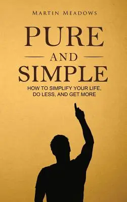 Czystość i prostota: Jak uprościć swoje życie, robić mniej i osiągać więcej? - Pure and Simple: How to Simplify Your Life, Do Less, and Get More