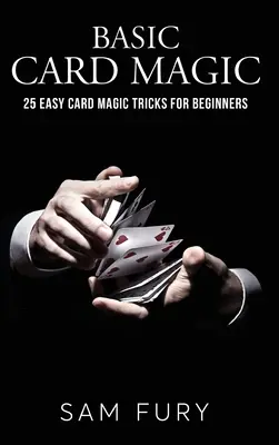 Podstawowa magia kart: 25 łatwych sztuczek magicznych dla początkujących - Basic Card Magic: 25 Easy Card Magic Tricks for Beginners