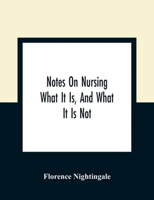 Uwagi na temat pielęgniarstwa: Czym jest, a czym nie jest - Notes On Nursing: What It Is, And What It Is Not