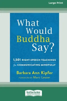 Co powiedziałby Budda?: 1,501 nauk o właściwej mowie służących uważnej komunikacji (16pt Large Print Edition) - What Would Buddha Say?: 1,501 Right-Speech Teachings for Communicating Mindfully (16pt Large Print Edition)