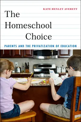 Wybór szkoły domowej: Rodzice i prywatyzacja edukacji - The Homeschool Choice: Parents and the Privatization of Education