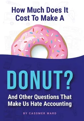 Ile kosztuje pączek: i inne pytania, które sprawiają, że nienawidzimy księgowości - How Much Does It Cost to Make a Donut?: And Other Questions That Make Us Hate Accounting