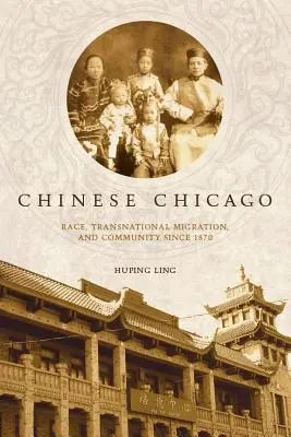 Chińskie Chicago: Rasa, transnarodowa migracja i społeczność od 1870 r. - Chinese Chicago: Race, Transnational Migration, and Community Since 1870