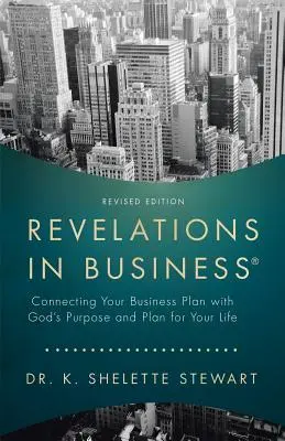 Objawienia w biznesie: Łączenie biznesplanu z Bożym celem i planem dla twojego życia - Revelations in Business: Connecting Your Business Plan with God'S Purpose and Plan for Your Life