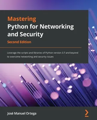 Mastering Python for Networking and Security: Wykorzystaj skrypty i biblioteki Pythona w wersji 3.7 i nowszych, aby pokonać sieci i zabezpieczenia - Mastering Python for Networking and Security: Leverage the scripts and libraries of Python version 3.7 and beyond to overcome networking and security