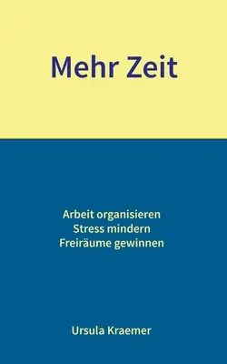 Mehr Zeit: Organizacja pracy - Zmniejsz stres - Zyskaj wolność - Mehr Zeit: Arbeit organisieren - Stress mindern - Freirume gewinnen