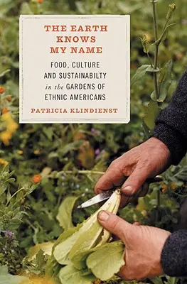 Ziemia zna moje imię: Żywność, kultura i zrównoważony rozwój w ogrodach etnicznych Amerykanów - The Earth Knows My Name: Food, Culture, and Sustainability in the Gardens of Ethnic Americans