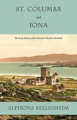 Święty Kolumba i Iona: Wczesna historia Kościoła chrześcijańskiego w Szkocji - St. Columba and Iona: The Early History of the Christian Church in Scotland