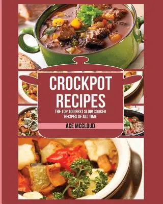 Crockpot Recipes: 100 najlepszych przepisów z wolnowaru wszech czasów - Crockpot Recipes: The Top 100 Best Slow Cooker Recipes Of All Time