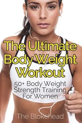 Najlepszy trening z masą ciała: 50+ trening siłowy z masą ciała dla kobiet - The Ultimate Body Weight Workout: 50+ Body Weight Strength Training For Women