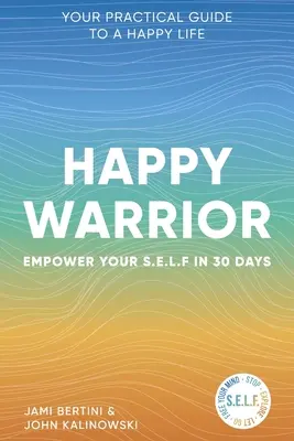 Szczęśliwy Wojownik: Wzmocnij swój S.E.L.F. w 30 dni Twój praktyczny przewodnik po szczęśliwym życiu - Happy Warrior: Empower Your S.E.L.F. in 30 Days Your Practical Guide to a Happy Life