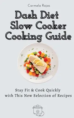 Dash Diet Slow Cooker Cooking Guide: Zachowaj formę i gotuj szybko dzięki nowemu zestawowi przepisów - Dash Diet Slow Cooker Cooking Guide: Stay Fit & Cook Quickly with This New Selection of Recipes