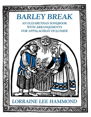 Barley Break: Śpiewnik elżbietański z aranżacjami na cymbały Appalachów - Barley Break: An Elizabethan Songbook with Arrangements for Appalachin Dulcimer