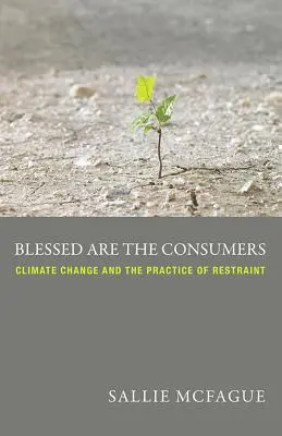 Błogosławieni konsumenci: Zmiany klimatyczne i praktyka powściągliwości - Blessed Are the Consumers: Climate Change and the Practice of Restraint