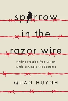 Wróbel w brzytwie: Odnalezienie wolności od wewnątrz podczas odbywania kary dożywocia - Sparrow in the Razor Wire: Finding Freedom from Within While Serving a Life Sentence