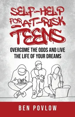 Samopomoc dla zagrożonych nastolatków: Pokonaj przeciwności losu i żyj życiem swoich marzeń - Self-Help for At-Risk Teens: Overcome the Odds and Live the Life of Your Dreams