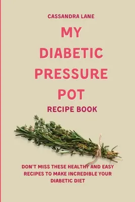 Moja książka kucharska dla diabetyków: Nie przegap tych zdrowych i łatwych przepisów, które sprawią, że Twoja dieta cukrzycowa będzie niesamowita - My Diabetic Pressure Pot Recipe Book: Don't Miss These Healthy and Easy Recipes to Make Incredible Your Diabetic Diet