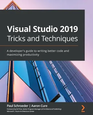 Sztuczki i techniki Visual Studio 2019: Przewodnik programisty po pisaniu lepszego kodu i maksymalizacji produktywności - Visual Studio 2019 Tricks and Techniques: A developer's guide to writing better code and maximizing productivity