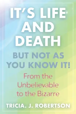 To życie i śmierć, ale nie takie, jakie znasz! Od niewiarygodnego do dziwacznego - It's Life And Death, But Not As You Know It!: From the Unbelievable to the Bizarre