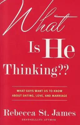 O czym on myśli: Co faceci chcą, abyśmy wiedzieli o randkach, miłości i małżeństwie - What Is He Thinking: What Guys Want Us to Know about Dating, Love, and Marriage