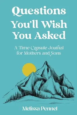 Pytania, które chciałabyś zadać: Dziennik kapsuły czasu dla matek i synów - Questions You'll Wish You Asked: A Time Capsule Journal for Mothers and Sons