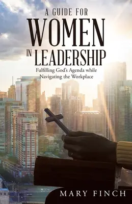 Przewodnik dla kobiet na stanowiskach kierowniczych: Wypełnianie Bożego planu podczas nawigacji w miejscu pracy - A Guide for Women in Leadership: Fulfilling God's Agenda While Navigating the Workplace