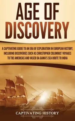 Age of Discovery: Porywający przewodnik po epoce eksploracji w historii Europy, w tym odkryciach takich jak odkrycie Krzysztofa Kolumba - Age of Discovery: A Captivating Guide to an Era of Exploration in European History, Including Discoveries Such as Christopher Columbus'