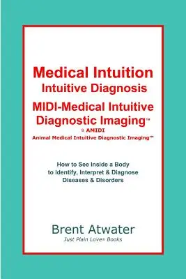 Intuicja medyczna, diagnostyka intuicyjna, MIDI-Medical Intuitive Diagnostic Imaging(TM): Jak zajrzeć do wnętrza ciała, aby zdiagnozować obecne i przyszłe zaburzenia? - Medical Intuition, Intuitive Diagnosis, MIDI-Medical Intuitive Diagnostic Imaging(TM): How to See Inside a Body to Diagnose Current Disorders & Future