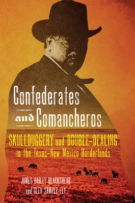 Konfederaci i Komancze: Podstępy i podwójne interesy na pograniczu Teksasu i Nowego Meksyku - Confederates and Comancheros: Skullduggery and Double-Dealing in the Texas-New Mexico Borderlands