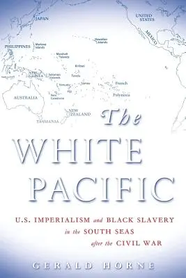 Biały Pacyfik: Imperializm USA i czarne niewolnictwo na morzach południowych po wojnie secesyjnej - The White Pacific: U.S. Imperialism and Black Slavery in the South Seas After the Civil War