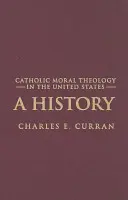 Katolicka teologia moralna w Stanach Zjednoczonych: Historia - Catholic Moral Theology in the United States: A History