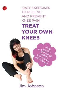 Lecz własne kolana: Łatwe ćwiczenia łagodzące i zapobiegające bólom kolan - Treat Your Own Knees: Easy Exercises to Relieve and Prevent Knee Pain