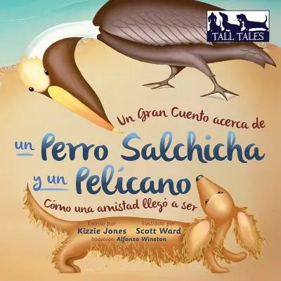 Un Gran Cuento acerca de un Perro Salchicha y un Pelcano (Spanish/English Bilingual Soft Cover): Cmo una Amistad lleg a ser