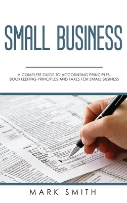 Small Business: Kompletny przewodnik po zasadach rachunkowości, zasadach prowadzenia ksiąg rachunkowych i podatkach dla małych firm - Small Business: A Complete Guide to Accounting Principles, Bookkeeping Principles and Taxes for Small Business