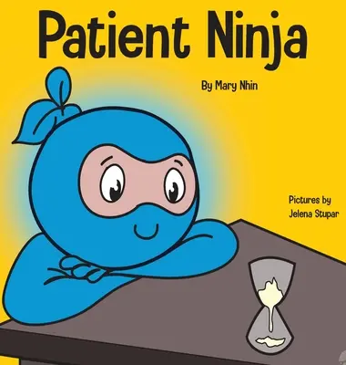 Cierpliwy Ninja: Książka dla dzieci o rozwijaniu cierpliwości i opóźnianiu gratyfikacji - Patient Ninja: A Children's Book About Developing Patience and Delayed Gratification