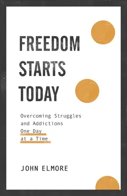 Wolność zaczyna się dziś: Przezwyciężanie zmagań i uzależnień jeden dzień na raz - Freedom Starts Today: Overcoming Struggles and Addictions One Day at a Time