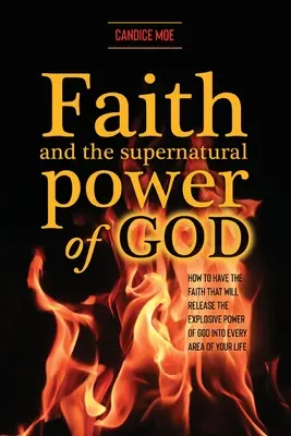 Wiara i nadprzyrodzona moc Boga: Jak mieć wiarę, która uwolni wybuchową moc Boga w każdym obszarze twojego życia? - Faith and the Supernatural Power of God: How to Have the Faith that Will Release the Explosive Power of God into Every Area of Your Life