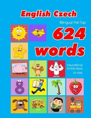 English - Czech Bilingual First Top 624 Words Educational Activity Book for Kids: łatwe fiszki do nauki słownictwa najlepsze dla niemowląt i małych dzieci - English - Czech Bilingual First Top 624 Words Educational Activity Book for Kids: Easy vocabulary learning flashcards best for infants babies toddlers