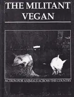 The Militant Vegan: The Book - Complete Collection, 1993-1995: (Animal Liberation Zine Collection)