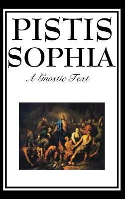 Pistis Sophia: Gnostycki tekst o Jezusie, Marii, Marii Magdalenie, Jezusie i Jego uczniach - Pistis Sophia: The Gnostic Text of Jesus, Mary, Mary Magdalene, Jesus, and His Disciples